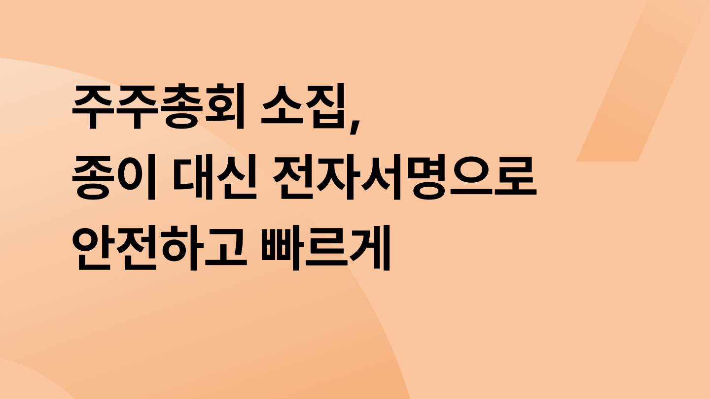 주주총회 소집, 종이 대신 전자서명으로 안전하고 빠르게