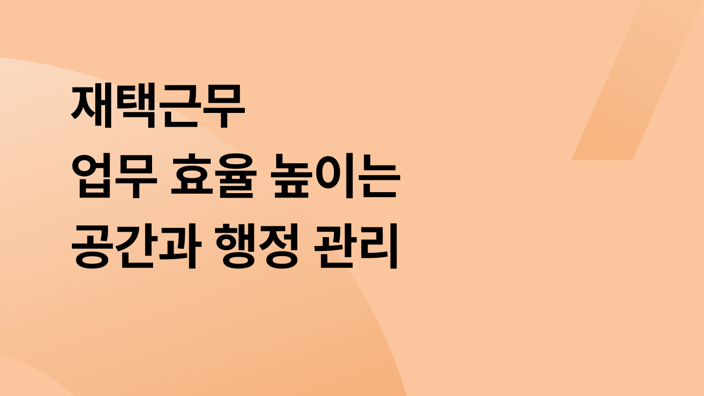 재택근무 업무 효율 높이는 공간과 행정 관리