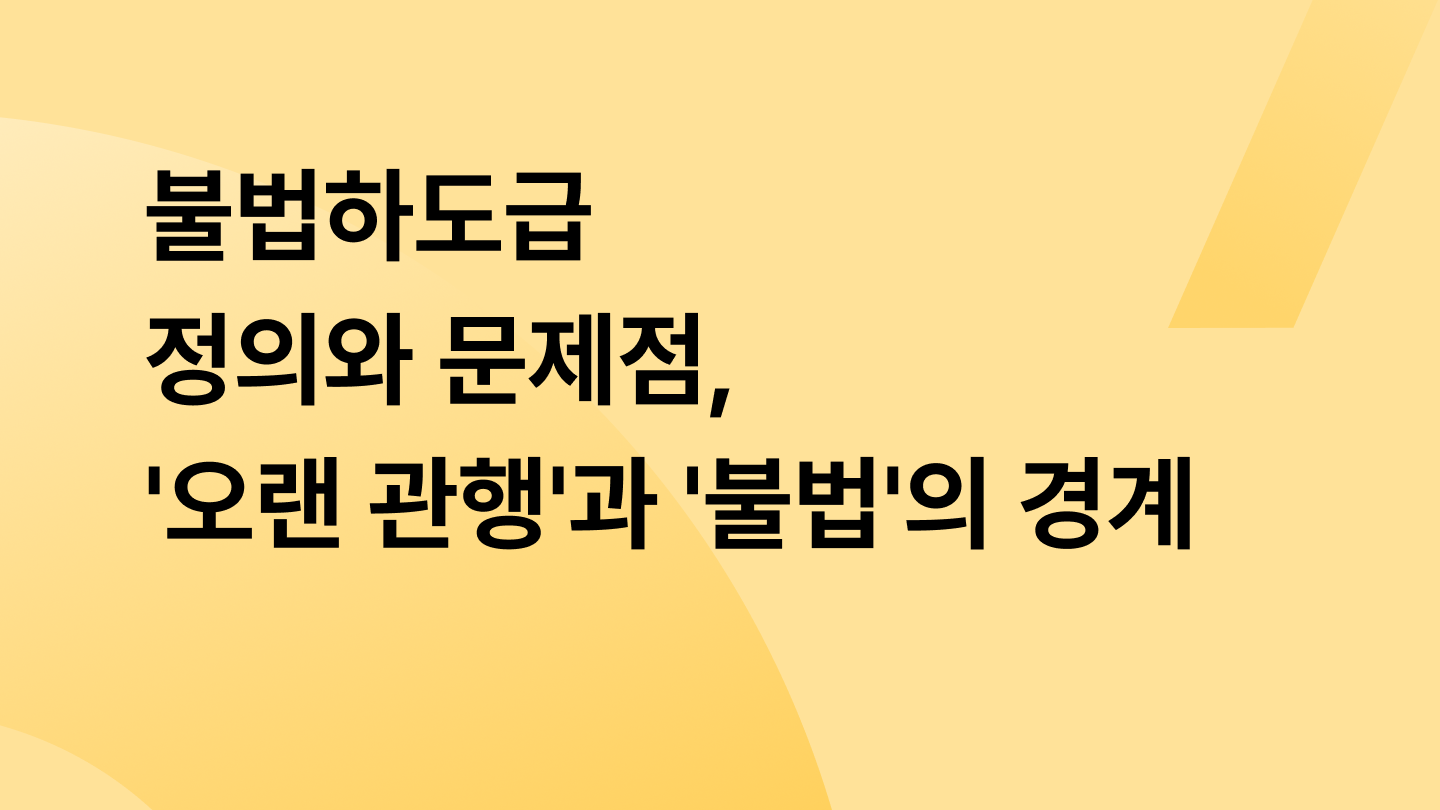 불법하도급 정의와 문제점, '오랜 관행'과 '불법'의 경계