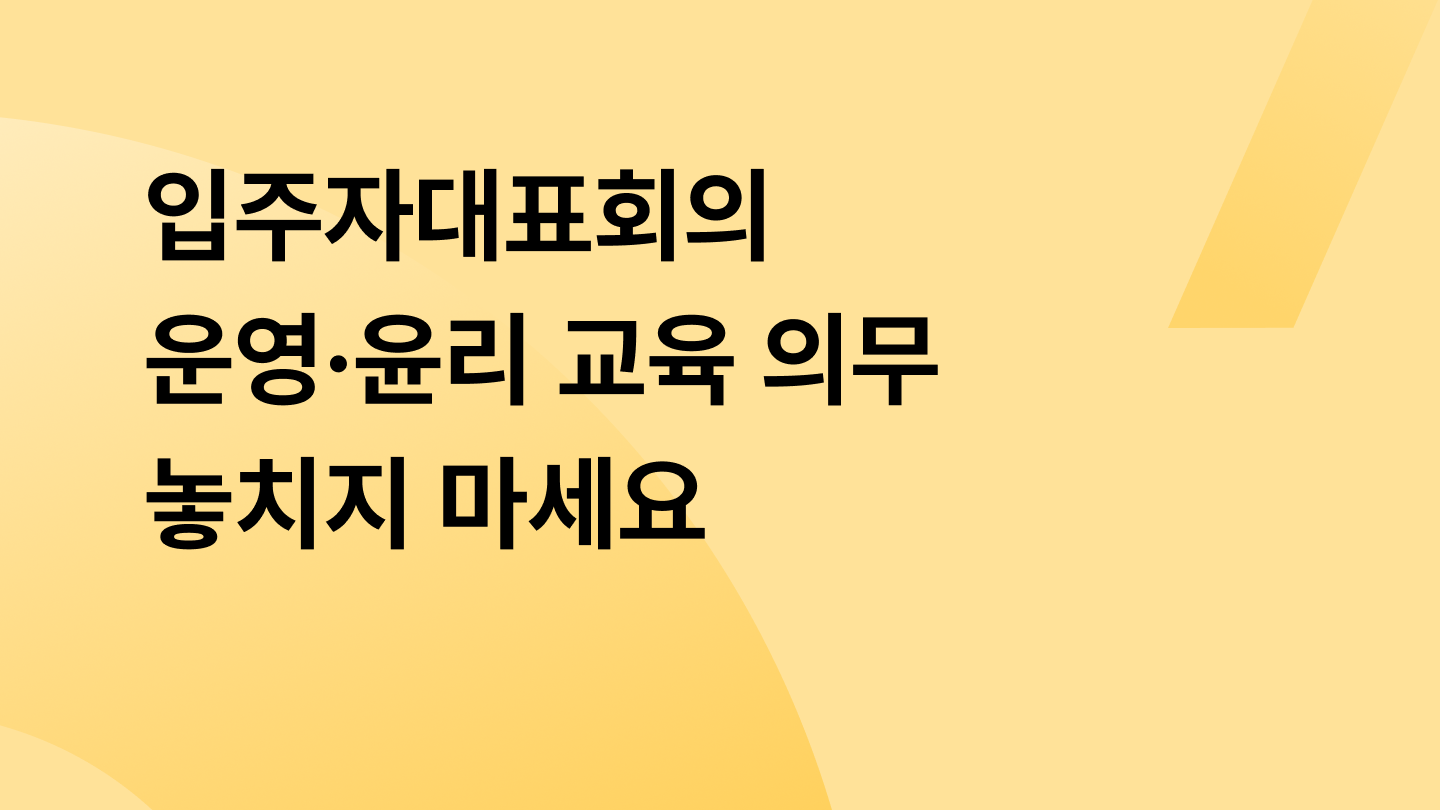 입주자대표회의 운영·윤리 교육 의무 놓치지 마세요