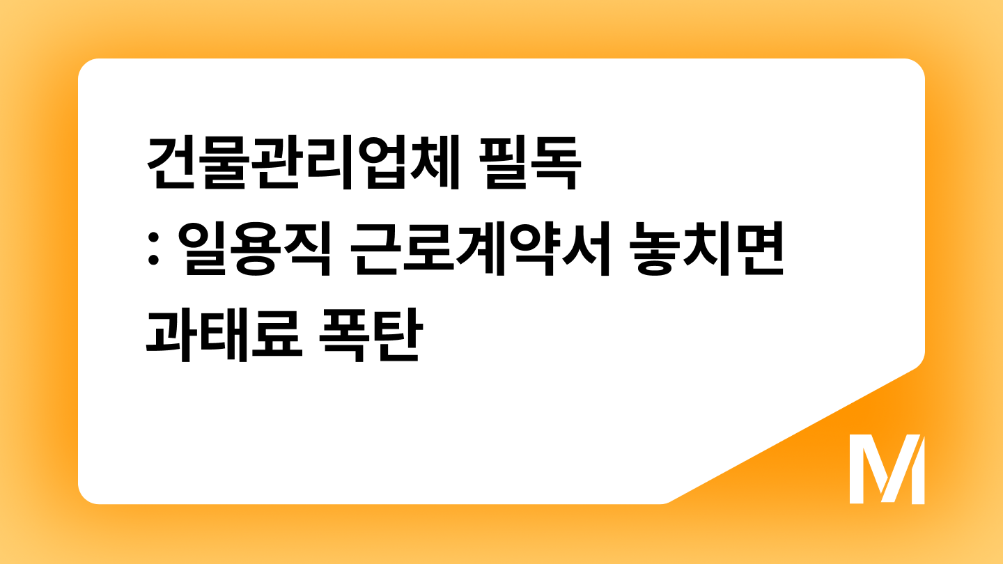 건물관리업체 필독: 일용직 근로계약서 놓치면 과태료 폭탄