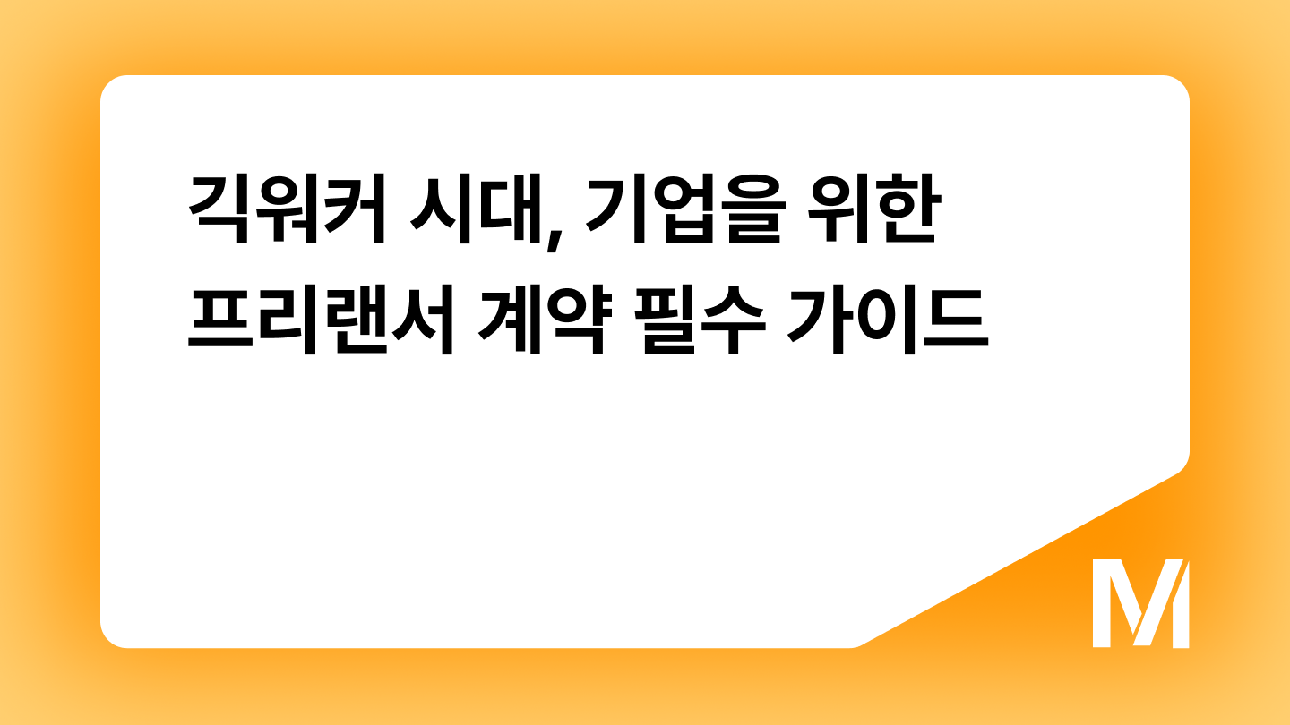 긱워커 시대, 기업을 위한 프리랜서 계약 필수 가이드