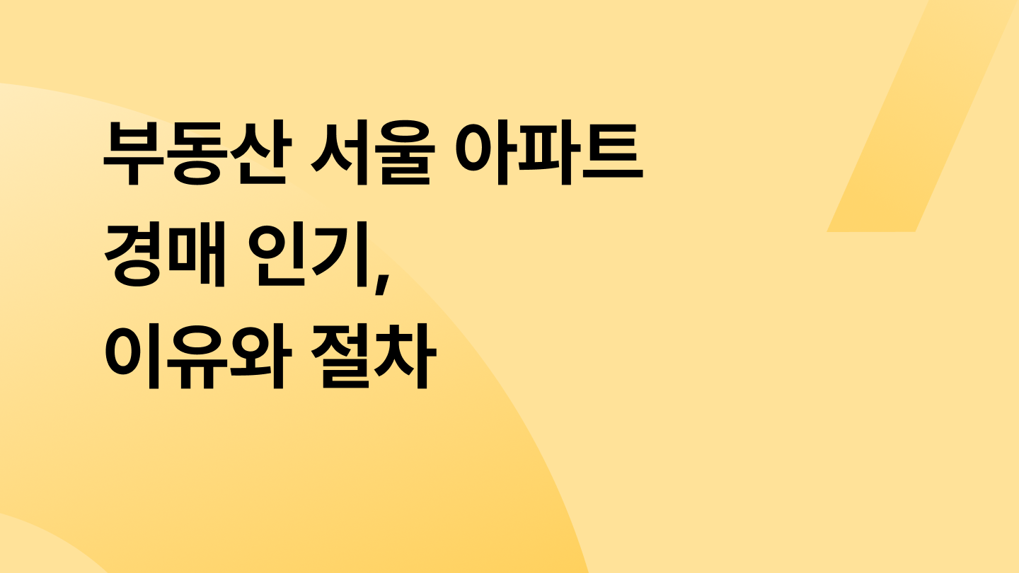부동산 서울 아파트 경매 인기, 이유와 절차