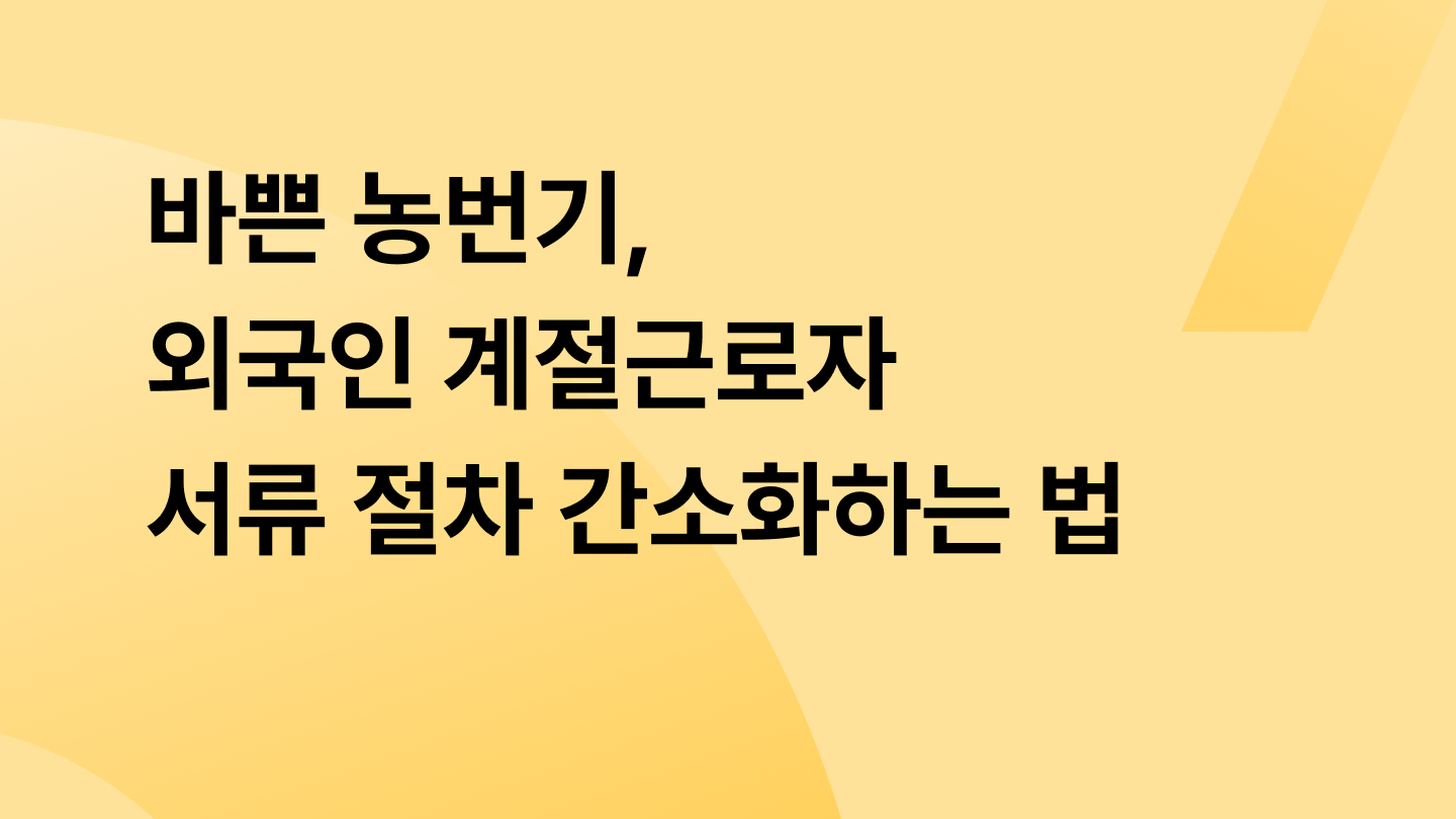 바쁜 농번기, 외국인 계절근로자 서류 절차 간소화하는 법