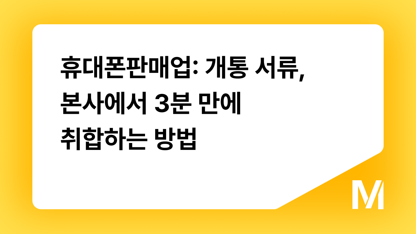 휴대폰판매업: 개통 서류, 본사에서 3분 만에 취합하는 방법